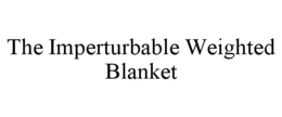 THE IMPERTURBABLE WEIGHTED BLANKET trademark