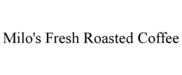MILO'S FRESH ROASTED COFFEE trademark