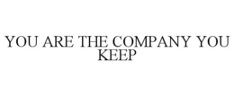 YOU ARE THE COMPANY YOU KEEP trademark