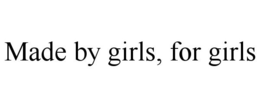MADE BY GIRLS, FOR GIRLS trademark
