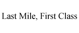 LAST MILE, FIRST CLASS trademark