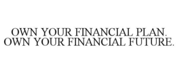 OWN YOUR FINANCIAL PLAN. OWN YOUR FINANCIAL FUTURE. trademark