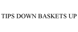 TIPS DOWN BASKETS UP trademark