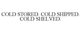 COLD STORED. COLD SHIPPED. COLD SHELVED. trademark