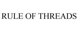 RULE OF THREADS trademark