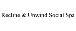 RECLINE & UNWIND SOCIAL SPA trademark