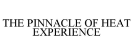 THE PINNACLE OF HEAT EXPERIENCE trademark