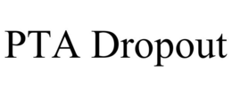 PTA DROPOUT trademark