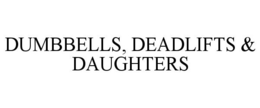 DUMBBELLS, DEADLIFTS & DAUGHTERS trademark