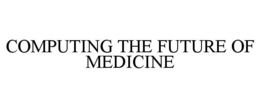 COMPUTING THE FUTURE OF MEDICINE trademark