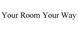 YOUR ROOM YOUR WAY trademark