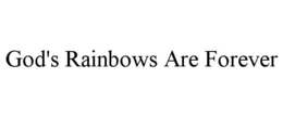 GOD'S RAINBOWS ARE FOREVER trademark