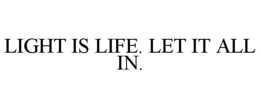 LIGHT IS LIFE. LET IT ALL IN. trademark