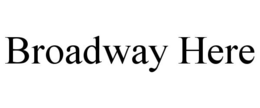 BROADWAY HERE trademark