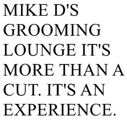 MIKE D'S GROOMING LOUNGE IT'S MORE THAN A CUT. IT'S AN EXPERIENCE. trademark