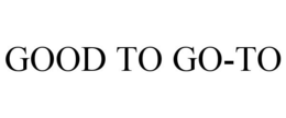 GOOD TO GO-TO trademark