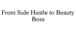 FROM SIDE HUSTLE TO BEAUTY BOSS trademark