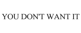 YOU DON'T WANT IT trademark