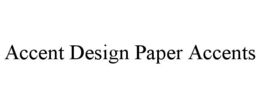 ACCENT DESIGN PAPER ACCENTS trademark