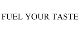 FUEL YOUR TASTE trademark