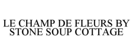LE CHAMP DE FLEURS BY STONE SOUP COTTAGE trademark