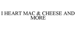 I HEART MAC & CHEESE AND MORE trademark