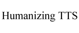 HUMANIZING TTS trademark