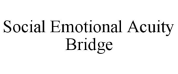 SOCIAL EMOTIONAL ACUITY BRIDGE trademark