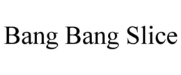 BANG BANG SLICE trademark