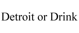 DETROIT OR DRINK trademark