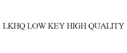 LKHQ LOW KEY HIGH QUALITY trademark