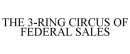 THE 3-RING CIRCUS OF FEDERAL SALES trademark