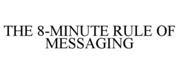 THE 8-MINUTE RULE OF MESSAGING trademark