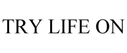 TRY LIFE ON trademark