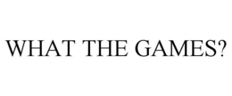 WHAT THE GAMES? trademark