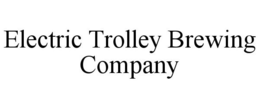 ELECTRIC TROLLEY BREWING COMPANY trademark