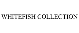 WHITEFISH COLLECTION trademark