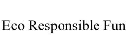 ECO RESPONSIBLE FUN trademark