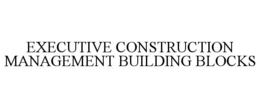 EXECUTIVE CONSTRUCTION MANAGEMENT BUILDING BLOCKS trademark