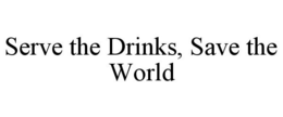 SERVE THE DRINKS, SAVE THE WORLD trademark