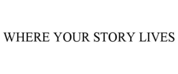 WHERE YOUR STORY LIVES trademark