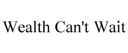 WEALTH CAN'T WAIT trademark