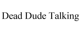 DEAD DUDE TALKING trademark