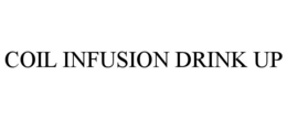COIL INFUSION DRINK UP trademark