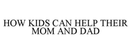 HOW KIDS CAN HELP THEIR MOM AND DAD trademark