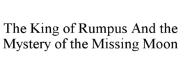 THE KING OF RUMPUS AND THE MYSTERY OF THE MISSING MOON trademark