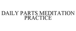 DAILY PARTS MEDITATION PRACTICE trademark
