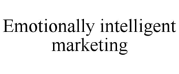 EMOTIONALLY INTELLIGENT MARKETING trademark
