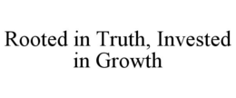 ROOTED IN TRUTH, INVESTED IN GROWTH trademark