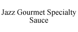 JAZZ GOURMET SPECIALTY SAUCE trademark